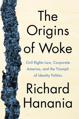 The Origins of Woke: Civil Rights Law, Corporate America, and the Triumph of Identity Politics - Hardcover | Diverse Reads