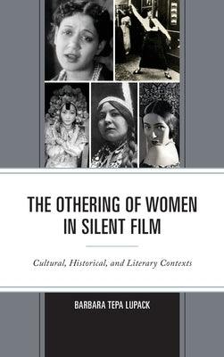 The Othering of Women in Silent Film: Cultural, Historical, and Literary Contexts - Hardcover | Diverse Reads