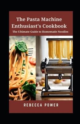 The Pasta Machine Enthusiast's Cookbook: The Ultimate Guide to Homemade Noodles - Paperback | Diverse Reads