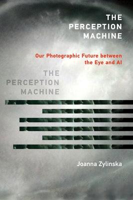 The Perception Machine: Our Photographic Future Between the Eye and AI - Paperback | Diverse Reads