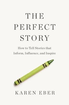 The Perfect Story: How to Tell Stories That Inform, Influence, and Inspire - Hardcover | Diverse Reads