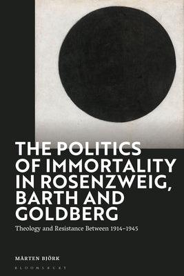 The Politics of Immortality in Rosenzweig, Barth and Goldberg: Theology and Resistance Between 1914-1945 - Paperback | Diverse Reads
