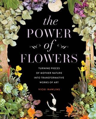 The Power of Flowers: Turning Pieces of Mother Nature Into Transformative Works of Art - Hardcover | Diverse Reads