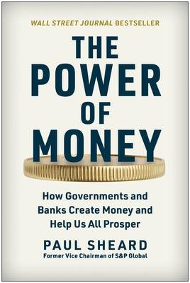 The Power of Money: How Governments and Banks Create Money and Help Us All Prosper - Hardcover | Diverse Reads