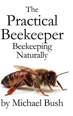 The Practical Beekeeper: Beekeeping Naturally - Hardcover | Diverse Reads