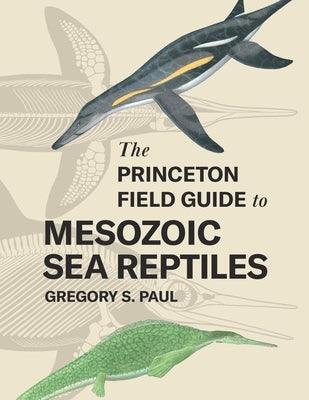 The Princeton Field Guide to Mesozoic Sea Reptiles - Hardcover | Diverse Reads