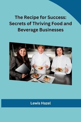 The Recipe for Success: Secrets of Thriving Food and Beverage Businesses - Paperback | Diverse Reads