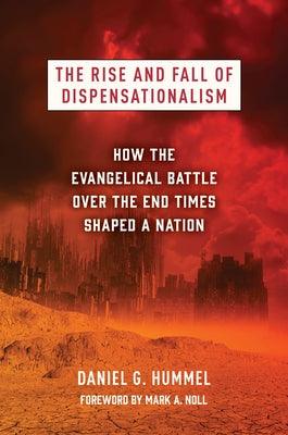 The Rise and Fall of Dispensationalism: How the Evangelical Battle Over the End Times Shaped a Nation - Hardcover | Diverse Reads