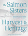 The Salmon Sisters: Harvest & Heritage: Seasonal Recipes and Traditions That Celebrate the Alaskan Spirit - Hardcover | Diverse Reads