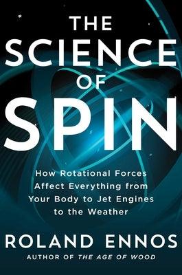 The Science of Spin: How Rotational Forces Affect Everything from Your Body to Jet Engines to the Weather - Hardcover | Diverse Reads