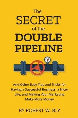 The Secret of the Double Pipeline: And Other Easy Tips and Tricks for Having a Better Business, a Nicer Life, and Making Your Marketing Make More Mone - Paperback | Diverse Reads