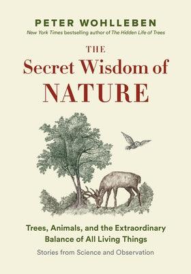 The Secret Wisdom of Nature: Trees, Animals, and the Extraordinary Balance of All Living Things --- Stories from Science and Observation - Hardcover | Diverse Reads