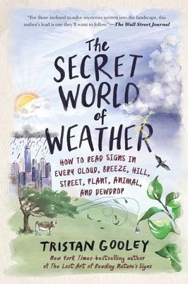 The Secret World of Weather: How to Read Signs in Every Cloud, Breeze, Hill, Street, Plant, Animal, and Dewdrop - Hardcover | Diverse Reads