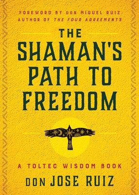 The Shaman's Path to Freedom: A Toltec Wisdom Book - Paperback | Diverse Reads