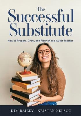 The Successful Substitute: How to Prepare, Grow, and Flourish as a Guest Teacher (Practical Tips, Teaching Strategies, and Classroom Activities f - Paperback | Diverse Reads