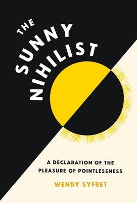 The Sunny Nihilist: A Declaration of the Pleasure of Pointlessness - Hardcover | Diverse Reads