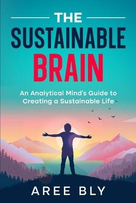 The Sustainable Brain: An Analytical Mind's Guide to Creating a Sustainable Life - Paperback | Diverse Reads