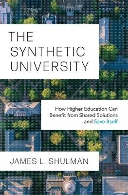 The Synthetic University: How Higher Education Can Benefit from Shared Solutions and Save Itself - Hardcover | Diverse Reads