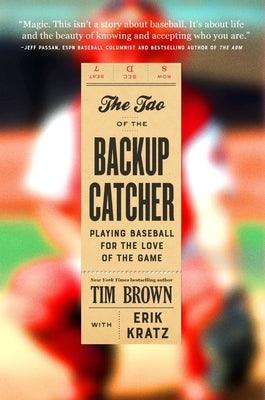 The Tao of the Backup Catcher: Playing Baseball for the Love of the Game - Hardcover | Diverse Reads
