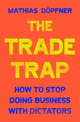 The Trade Trap: How to Stop Doing Business with Dictators - Hardcover | Diverse Reads