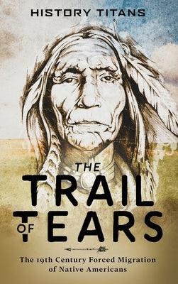 The Trail of Tears: The 19th Century Forced Migration of Native Americans - Hardcover | Diverse Reads