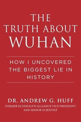 The Truth about Wuhan: How I Uncovered the Biggest Lie in History - Hardcover | Diverse Reads