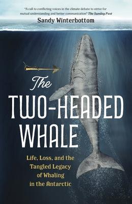 The Two-Headed Whale: Life, Loss, and the Tangled Legacy of Whaling in the Antarctic - Hardcover | Diverse Reads