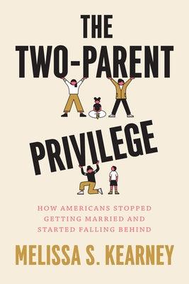 The Two-Parent Privilege: How Americans Stopped Getting Married and Started Falling Behind - Hardcover | Diverse Reads