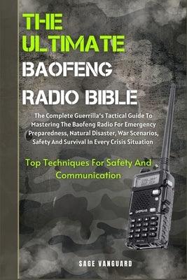 The Ultimate Baofeng Radio Bible: The Complete Guerrilla's Tactical Guide To Mastering The Baofeng Radio For Emergency Preparedness, Natural Disaster, - Paperback | Diverse Reads