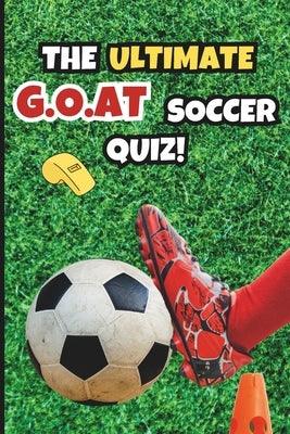The Ultimate G.O.A.T Soccer Quiz!: Awesome Football Trivia Book with Questions & Answers for Kids, Teens & Seniors - Paperback | Diverse Reads