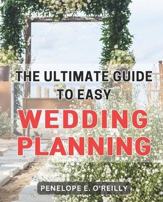 The Ultimate Guide to Easy Wedding Planning: Plan Your Dream Wedding Stress-Free with the Essential Step-by-Step Guide for Every Couple - Paperback | Diverse Reads