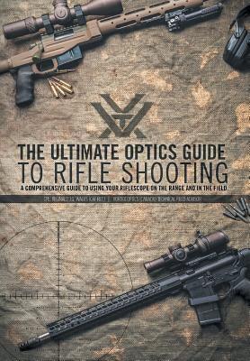 The Ultimate Optics Guide to Rifle Shooting: A Comprehensive Guide to Using Your Riflescope on the Range and in the Field - Hardcover | Diverse Reads