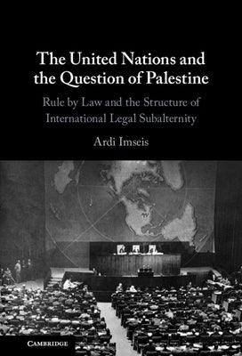 The United Nations and the Question of Palestine: Rule by Law and the Structure of International Legal Subalternity - Hardcover | Diverse Reads