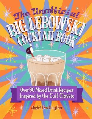 The Unofficial Big Lebowski Cocktail Book: Over 50 Mixed Drink Recipes Inspired by the Cult Classic - Hardcover | Diverse Reads