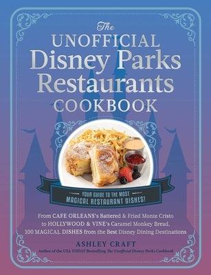 The Unofficial Disney Parks Restaurants Cookbook: From Cafe Orleans's Battered & Fried Monte Cristo to Hollywood & Vine's Caramel Monkey Bread, 100 Ma - Hardcover | Diverse Reads