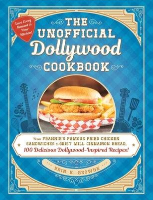 The Unofficial Dollywood Cookbook: From Frannie's Famous Fried Chicken Sandwiches to Grist Mill Cinnamon Bread, 100 Delicious Dollywood-Inspired Recip - Hardcover | Diverse Reads