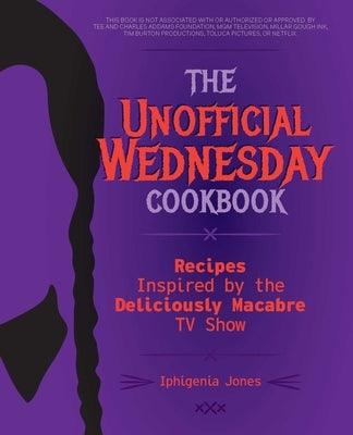 The Unofficial Wednesday Cookbook: Recipes Inspired by the Deliciously Macabre TV Show - Hardcover | Diverse Reads