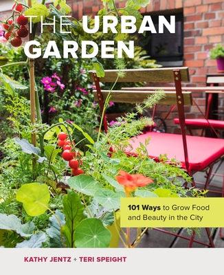 The Urban Garden: 101 Ways to Grow Food and Beauty in the City - Hardcover | Diverse Reads