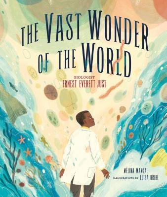 The Vast Wonder of the World: Biologist Ernest Everett Just - Hardcover | Diverse Reads
