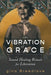 The Vibration of Grace: Sound Healing Rituals for Liberation - Paperback | Diverse Reads