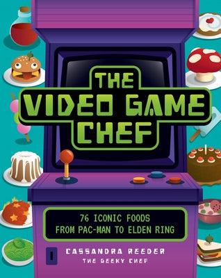 The Video Game Chef: 76 Iconic Foods from Pac-Man to Elden Ring - Hardcover | Diverse Reads