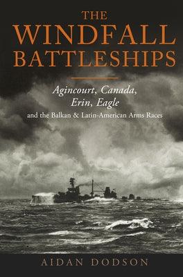 The Windfall Battleships: Agincourt, Canada, Erin, Eagle and the Balkan and Latin-American Arms Races - Hardcover | Diverse Reads