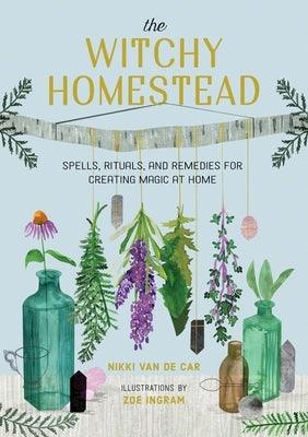 The Witchy Homestead: Spells, Rituals, and Remedies for Creating Magic at Home - Hardcover | Diverse Reads