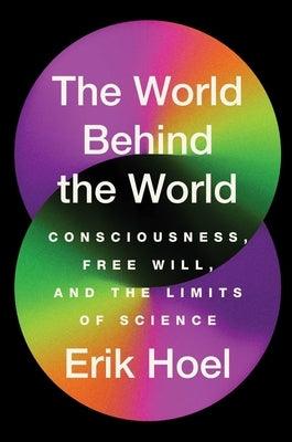 The World Behind the World: Consciousness, Free Will, and the Limits of Science - Hardcover | Diverse Reads