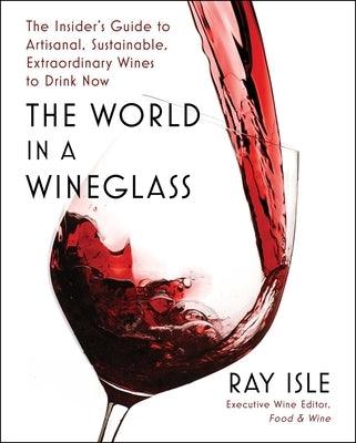 The World in a Wineglass: The Insider's Guide to Artisanal, Sustainable, Extraordinary Wines to Drink Now - Hardcover | Diverse Reads