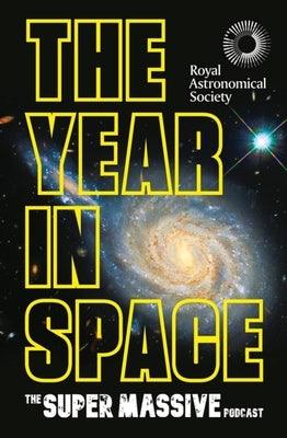 The Year in Space: From the Makers of the Number-One Space Podcast, in Conjunction with the Royal Astronomical Society - Hardcover | Diverse Reads
