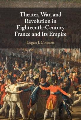 Theater, War, and Revolution in Eighteenth-Century France and Its Empire - Hardcover | Diverse Reads
