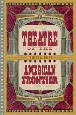 Theatre on the American Frontier - Hardcover | Diverse Reads