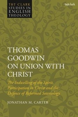 Thomas Goodwin on Union with Christ: The Indwelling of the Spirit, Participation in Christ and the Defence of Reformed Soteriology - Paperback | Diverse Reads