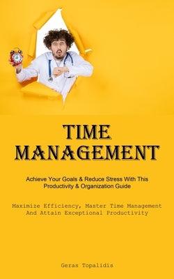 Time Management: Achieve Your Goals & Reduce Stress With This Productivity & Organization Guide (Maximize Efficiency, Master Time Manag - Paperback | Diverse Reads